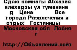 Сдаю комнаты Абхазия алахадзы ул.туманяна22д › Цена ­ 1 500 - Все города Развлечения и отдых » Гостиницы   . Московская обл.,Лобня г.